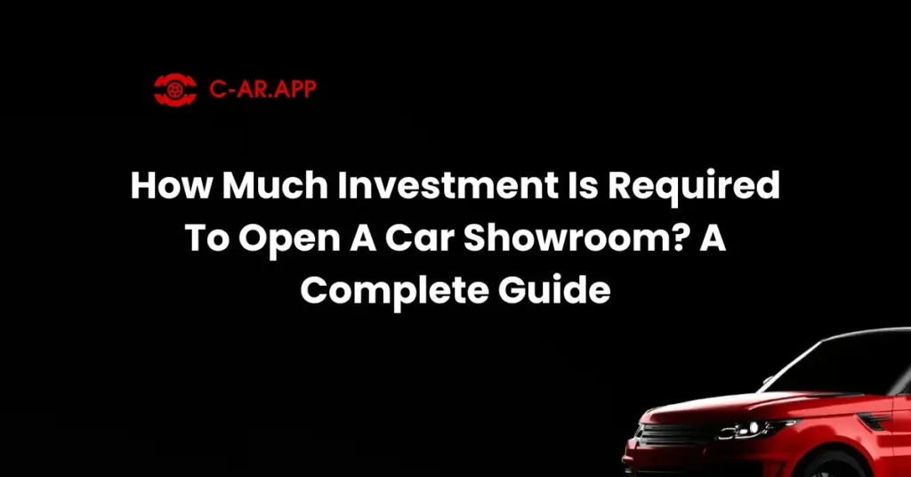 How Much Investment Is Required To Open A Car Showroom A Complete Guide