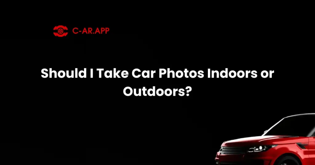 Should I Take Car Photos Indoors or Outdoors