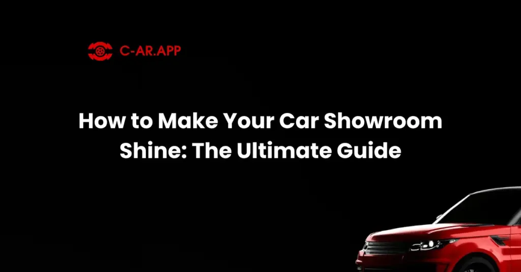 How to Make Your Car Showroom Shine The Ultimate Guide