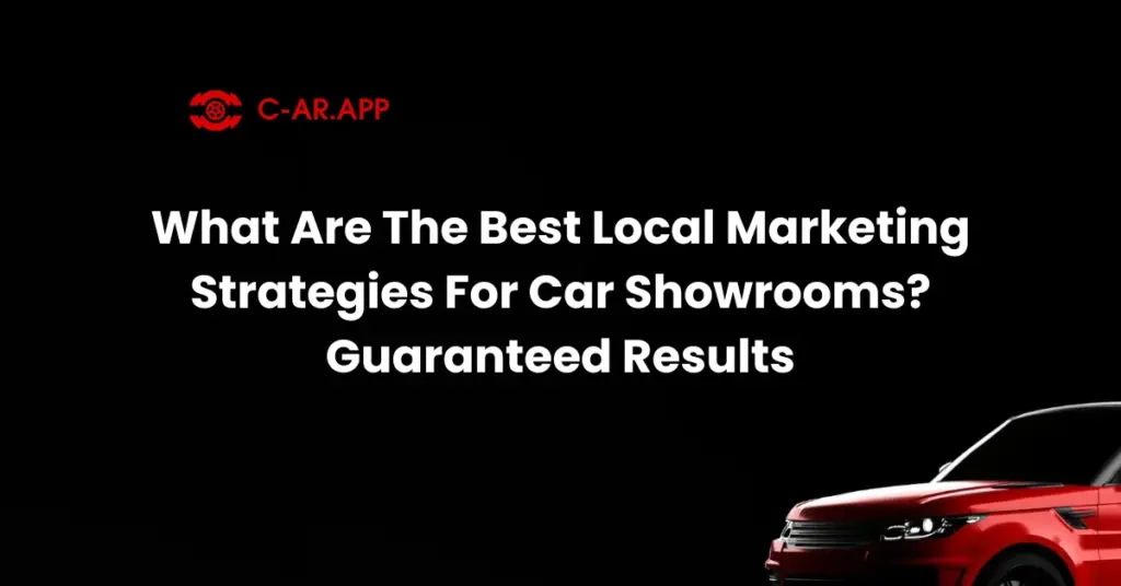 What Are The Best Local Marketing Strategies For Car Showrooms Guaranteed Results