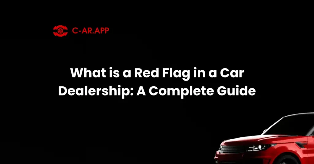 What is a Red Flag in a Car Dealership A Complete Guide